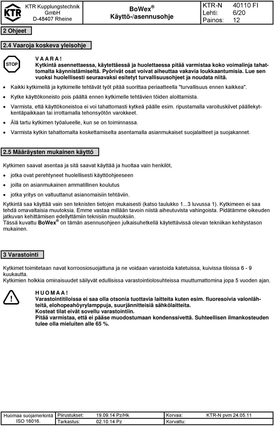 Kaikki kytkimellä ja kytkimelle tehtävät työt pitää suorittaa periaatteella "turvallisuus ennen kaikkea". Kytke käyttökoneisto pois päältä ennen kytkimelle tehtävien töiden aloittamista.