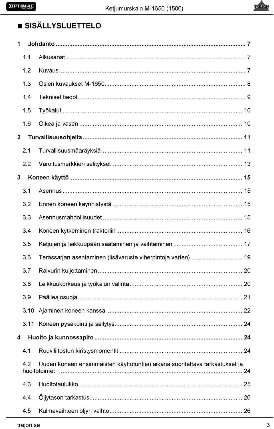 .. 16 3.5 Ketjujen ja leikkuupään säätäminen ja vaihtaminen... 17 3.6 Terässarjan asentaminen (lisävaruste viherpintoja varten)... 19 3.7 Raivurin kuljettaminen... 20 3.