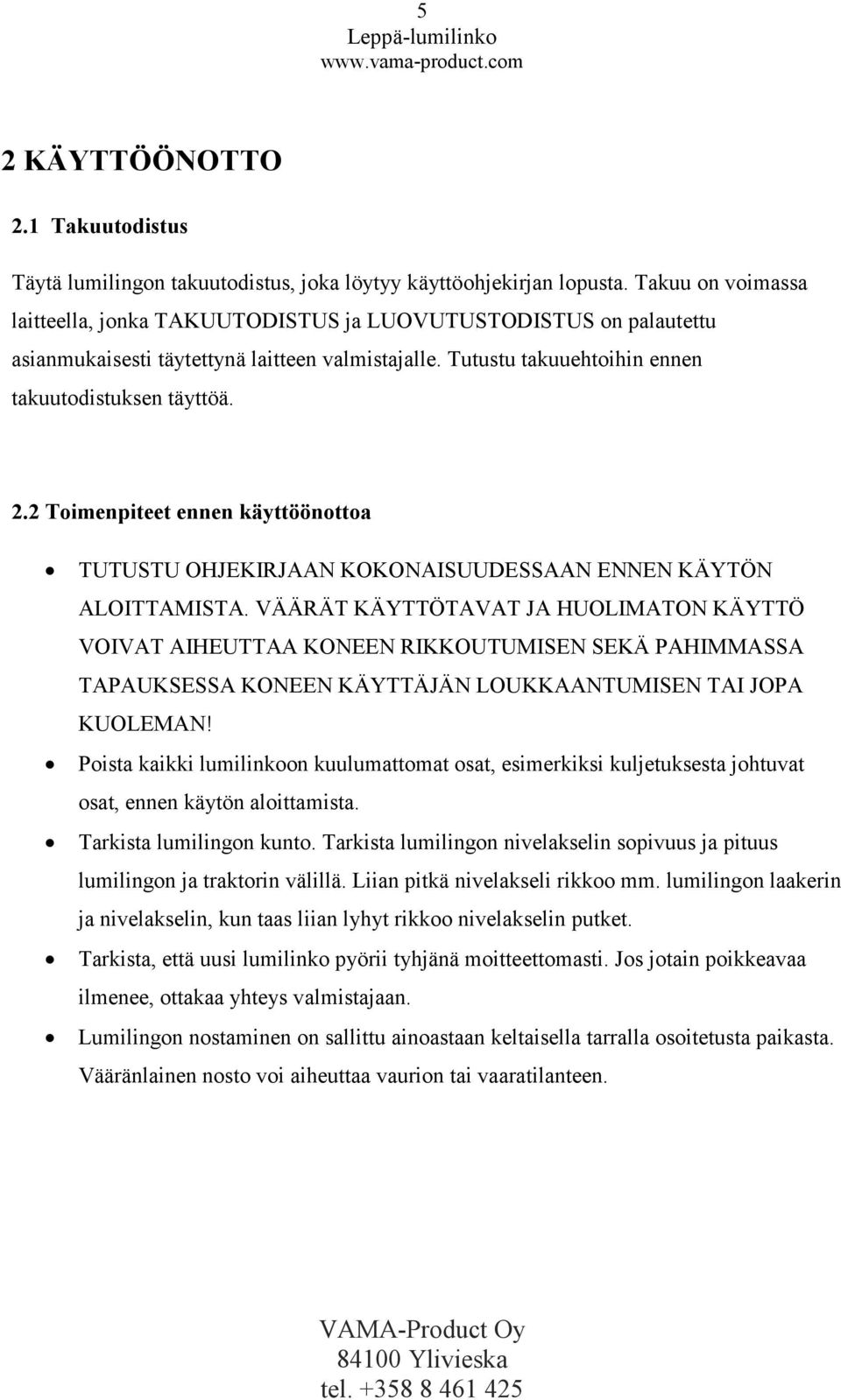 2 Toimenpiteet ennen käyttöönottoa TUTUSTU OHJEKIRJAAN KOKONAISUUDESSAAN ENNEN KÄYTÖN ALOITTAMISTA.