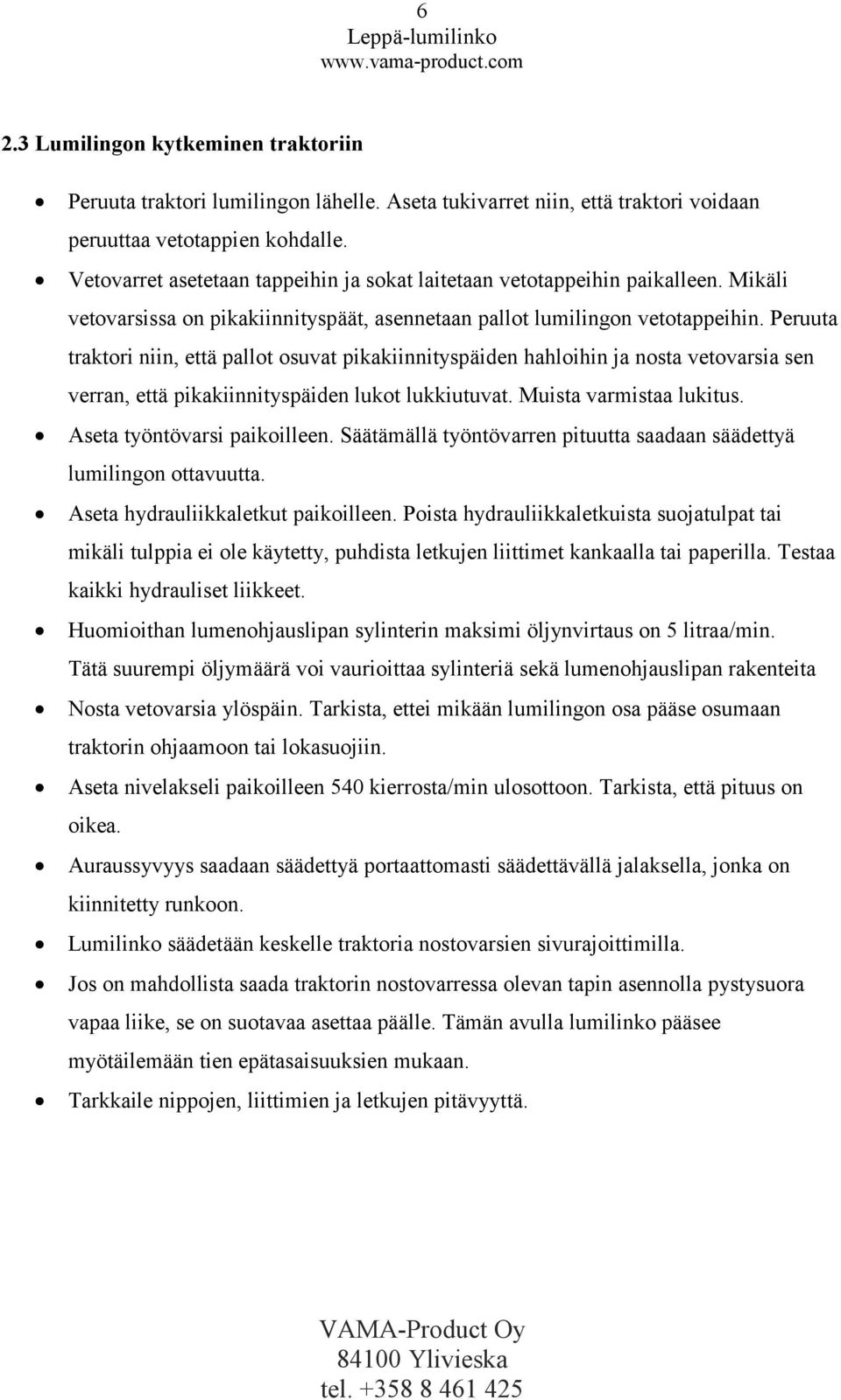 Peruuta traktori niin, että pallot osuvat pikakiinnityspäiden hahloihin ja nosta vetovarsia sen verran, että pikakiinnityspäiden lukot lukkiutuvat. Muista varmistaa lukitus.