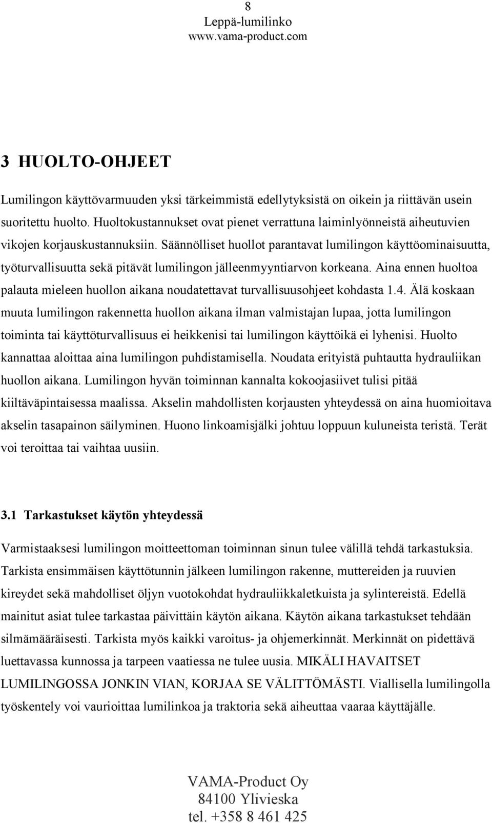 Säännölliset huollot parantavat lumilingon käyttöominaisuutta, työturvallisuutta sekä pitävät lumilingon jälleenmyyntiarvon korkeana.