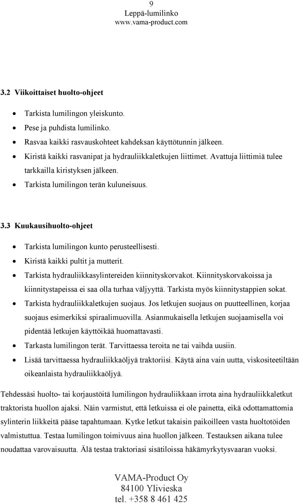 3 Kuukausihuolto-ohjeet Tarkista lumilingon kunto perusteellisesti. Kiristä kaikki pultit ja mutterit. Tarkista hydrauliikkasylintereiden kiinnityskorvakot.