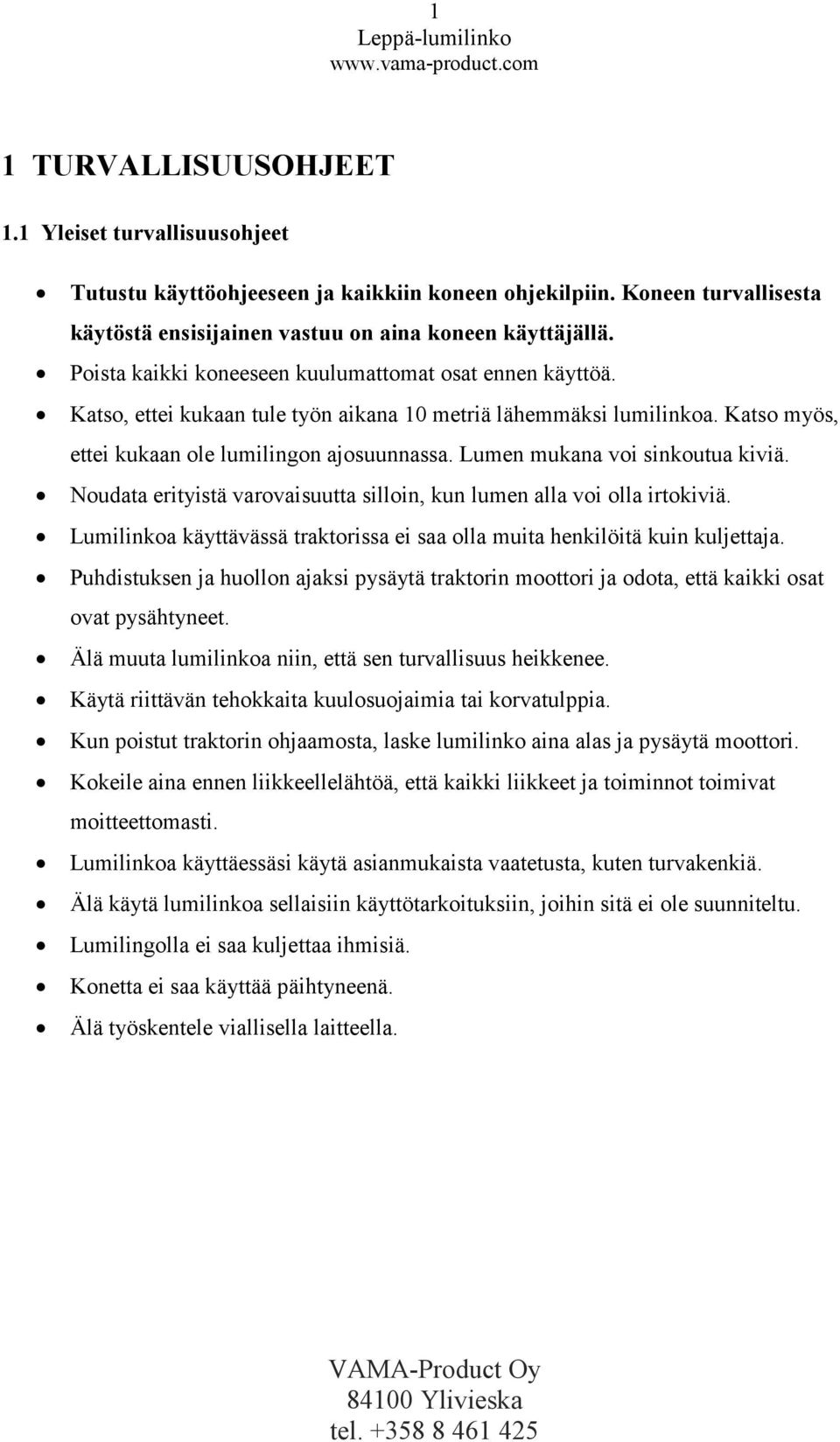 Lumen mukana voi sinkoutua kiviä. Noudata erityistä varovaisuutta silloin, kun lumen alla voi olla irtokiviä. Lumilinkoa käyttävässä traktorissa ei saa olla muita henkilöitä kuin kuljettaja.