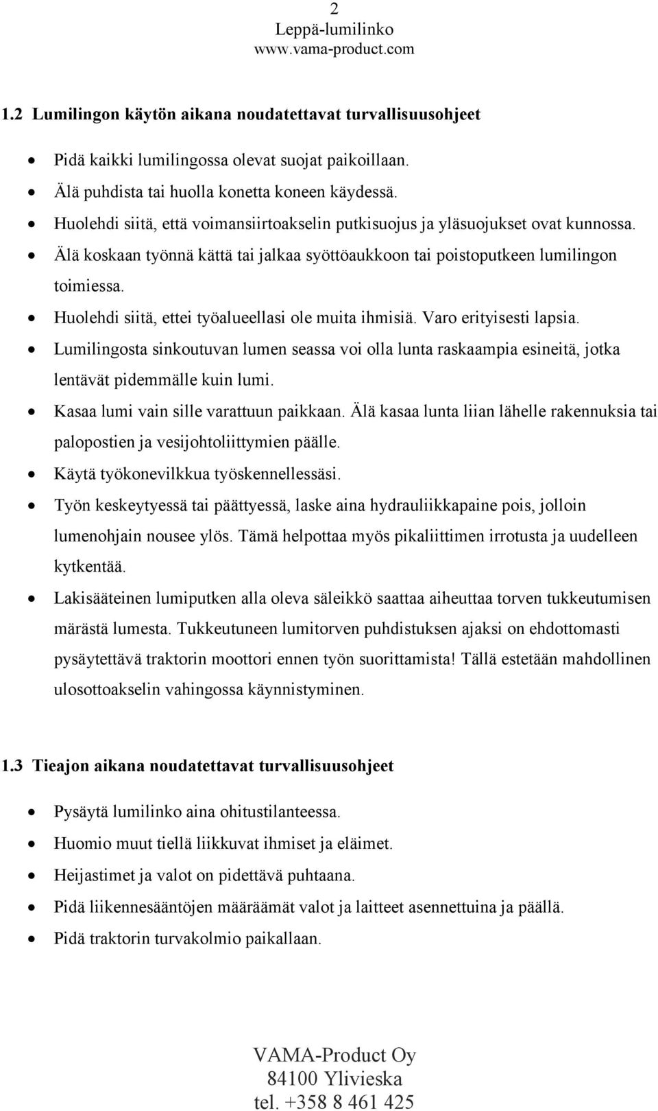 Huolehdi siitä, ettei työalueellasi ole muita ihmisiä. Varo erityisesti lapsia. Lumilingosta sinkoutuvan lumen seassa voi olla lunta raskaampia esineitä, jotka lentävät pidemmälle kuin lumi.