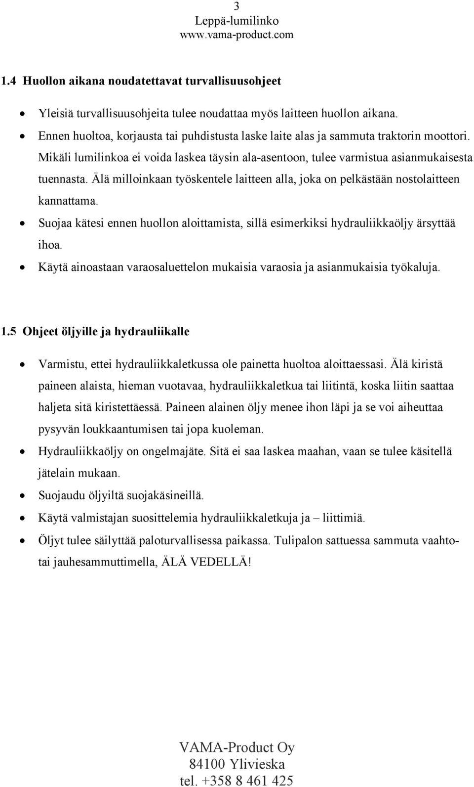 Älä milloinkaan työskentele laitteen alla, joka on pelkästään nostolaitteen kannattama. Suojaa kätesi ennen huollon aloittamista, sillä esimerkiksi hydrauliikkaöljy ärsyttää ihoa.