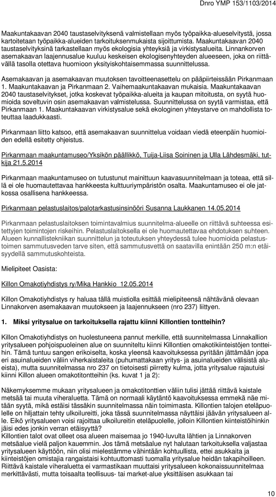 Linnankorven asemakaavan laajennusalue kuuluu keskeisen ekologisenyhteyden alueeseen, joka on riittävällä tasolla otettava huomioon yksityiskohtaisemmassa suunnittelussa.