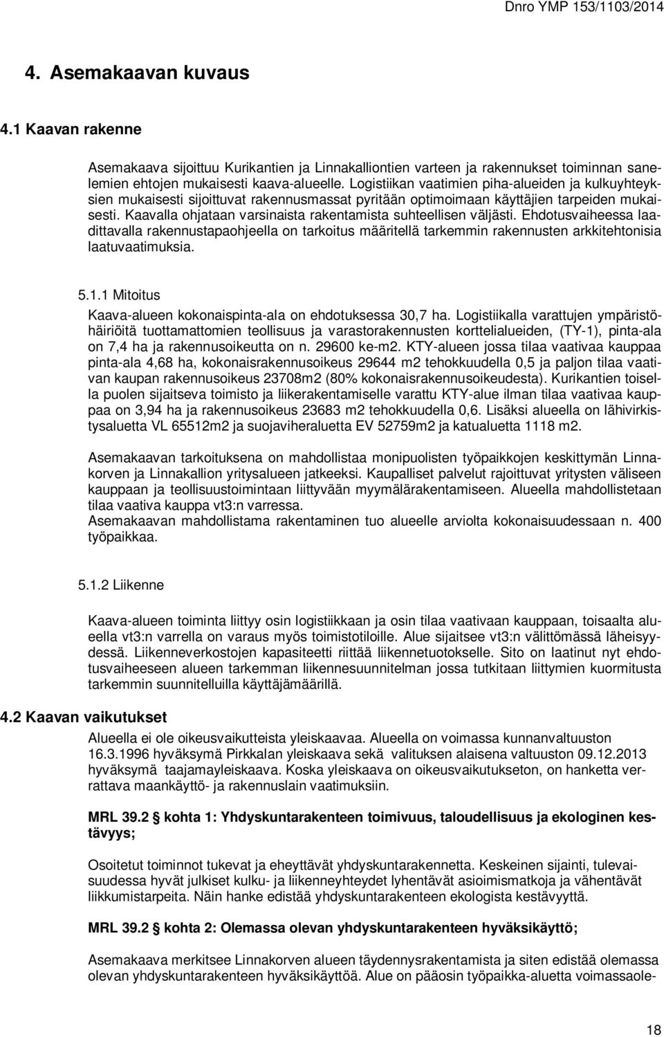 Kaavalla ohjataan varsinaista rakentamista suhteellisen väljästi. Ehdotusvaiheessa laadittavalla rakennustapaohjeella on tarkoitus määritellä tarkemmin rakennusten arkkitehtonisia laatuvaatimuksia. 5.