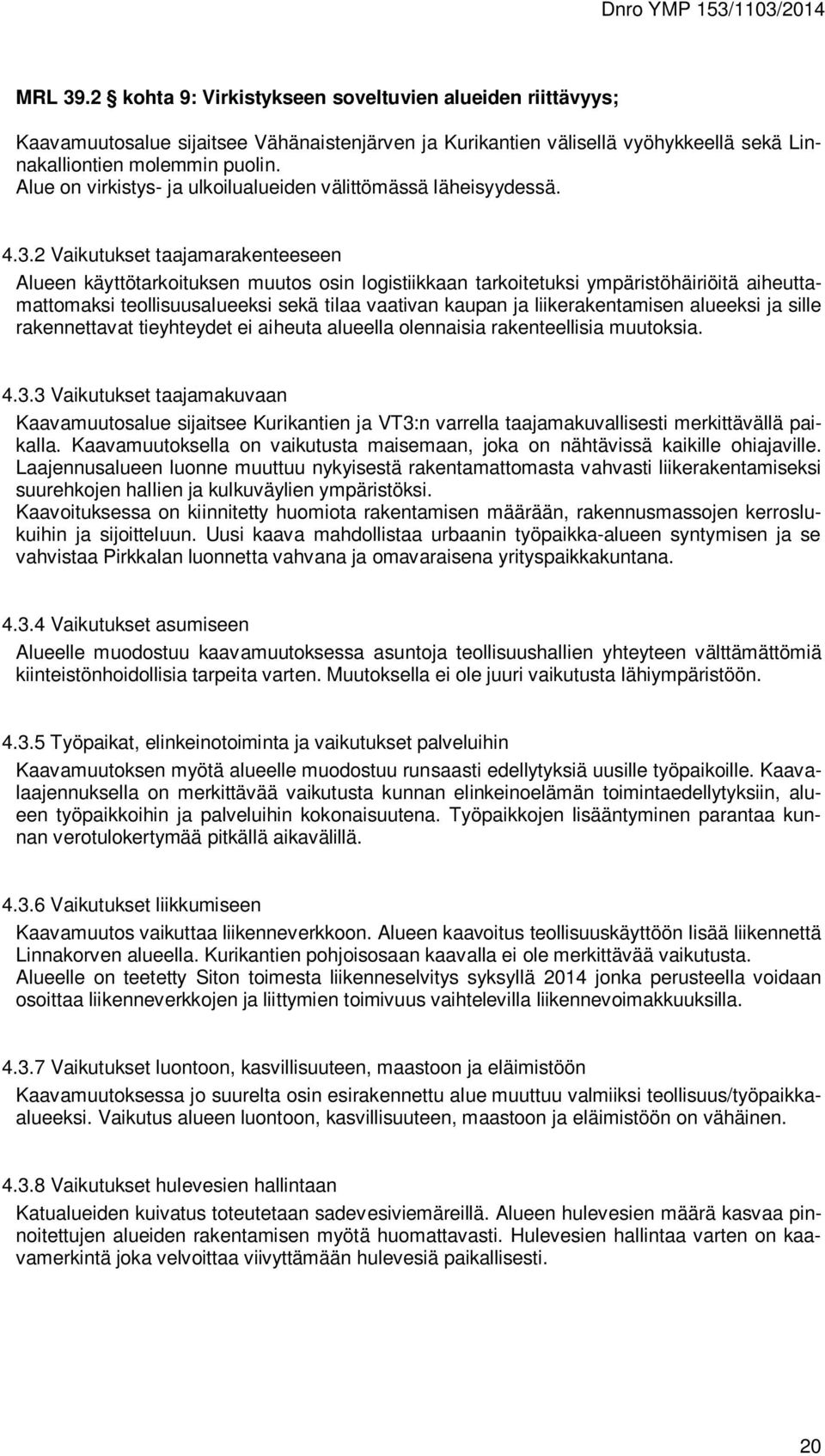 2 Vaikutukset taajamarakenteeseen Alueen käyttötarkoituksen muutos osin logistiikkaan tarkoitetuksi ympäristöhäiriöitä aiheuttamattomaksi teollisuusalueeksi sekä tilaa vaativan kaupan ja