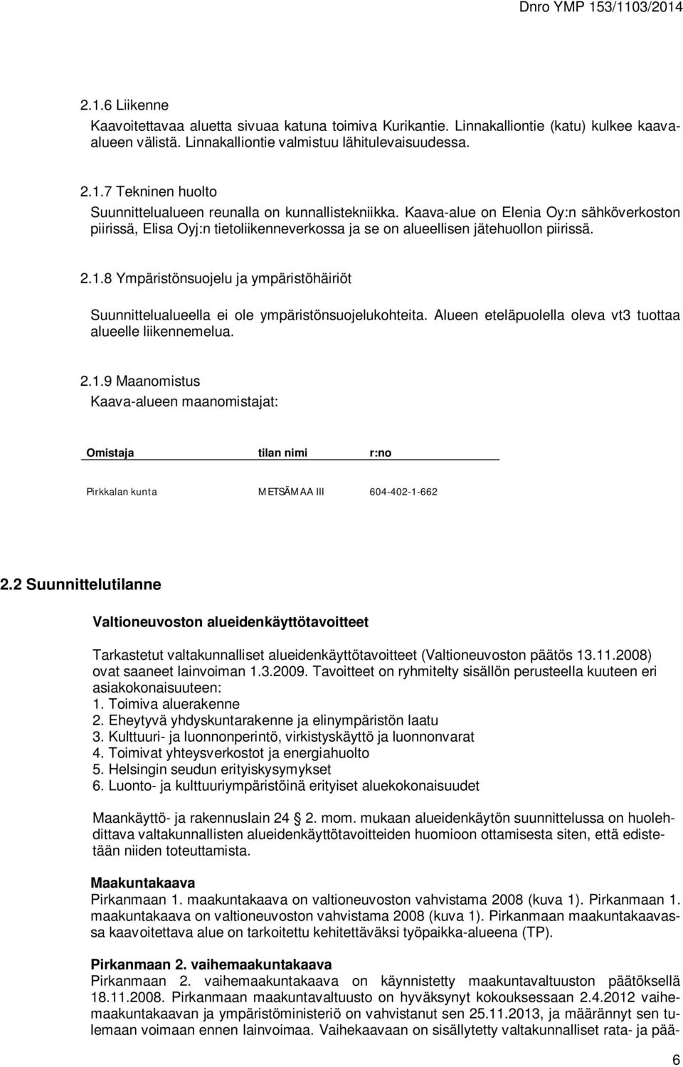 8 Ympäristönsuojelu ja ympäristöhäiriöt Suunnittelualueella ei ole ympäristönsuojelukohteita. Alueen eteläpuolella oleva vt3 tuottaa alueelle liikennemelua. 2.1.