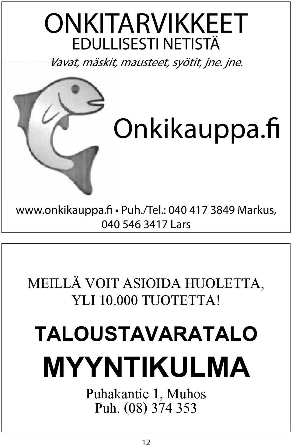 : 040 417 3849 Markus, 040 546 3417 Lars MEILLÄ VOIT ASIOIDA