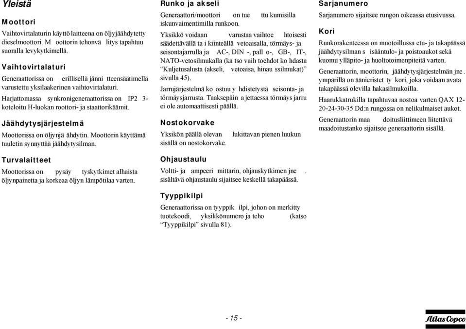 Harjattomassa synkronigeneraattorissa on IP 3- koteloitu H-luokan roottori- ja staattorikäämit. Jäähdytysjärjestelmä Moottorissa on öljynjä ähdytin.