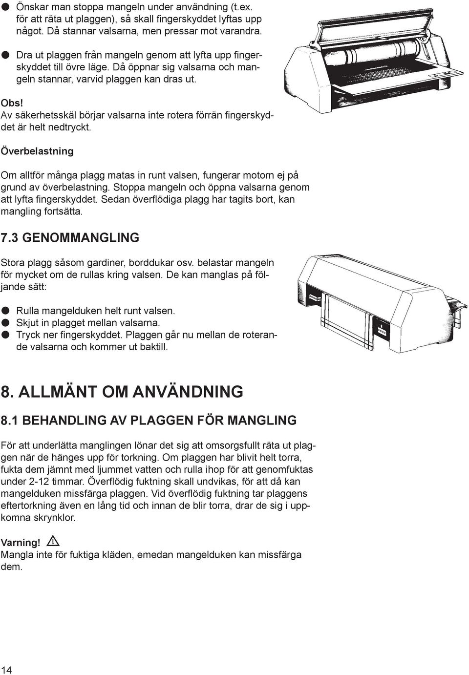 Av säkerhetsskäl börjar valsarna inte rotera förrän fi ngers kyddet är helt nedtryckt. Överbelastning Om alltför många plagg matas in runt valsen, fungerar motorn ej på grund av överbelastning.