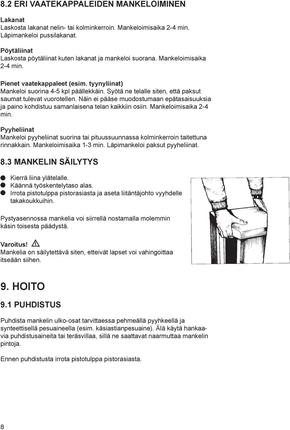 Syötä ne telalle siten, että paksut saumat tulevat vuorotellen. Näin ei pääse muodostumaan epätasaisuuk sia ja paino kohdistuu samanlaisena telan kaikkiin osiin. Mankeloimisaika 2-4 min.