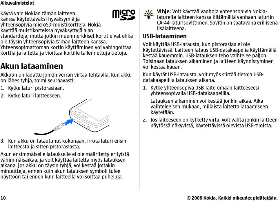 Yhteensopimattoman kortin käyttäminen voi vahingoittaa korttia ja laitetta ja vioittaa kortille tallennettuja tietoja. Akun lataaminen Akkuun on ladattu jonkin verran virtaa tehtaalla.