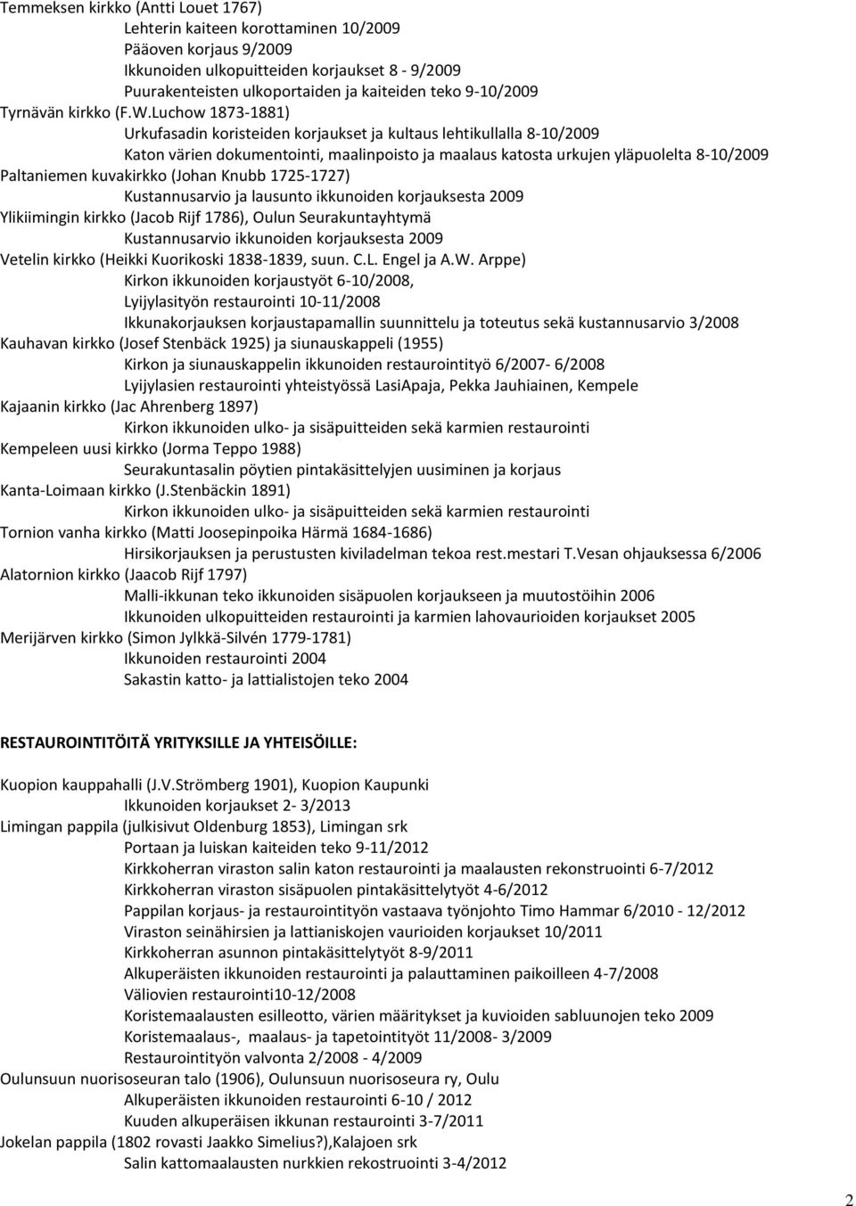 Luchow 1873-1881) Urkufasadin koristeiden korjaukset ja kultaus lehtikullalla 8-10/2009 Katon värien dokumentointi, maalinpoisto ja maalaus katosta urkujen yläpuolelta 8-10/2009 Paltaniemen