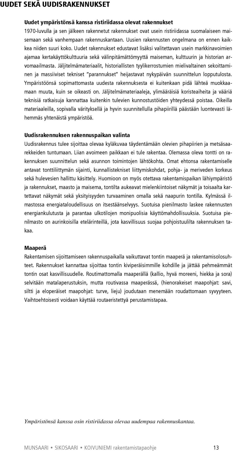 Uudet rakennukset edustavat lisäksi valitettavan usein markkinavoimien ajamaa kertakäyttökulttuuria sekä välinpitämättömyyttä maiseman, kulttuurin ja historian arvomaailmasta.