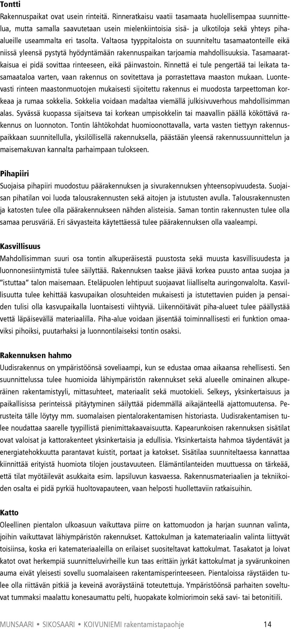 Valtaosa tyyppitaloista on suunniteltu tasamaatonteille eikä niissä yleensä pystytä hyödyntämään rakennuspaikan tarjoamia mahdollisuuksia.