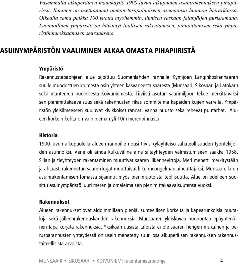 ASUINYMPÄRISTÖN VAALIMINEN ALKAA OMASTA PIHAPIIRISTÄ Ympäristö Rakennustapaohjeen alue sijoittuu Suomenlahden rannalle Kymijoen Langinkoskenhaaran suulle muodostuen kolmesta osin yhteen kasvaneesta