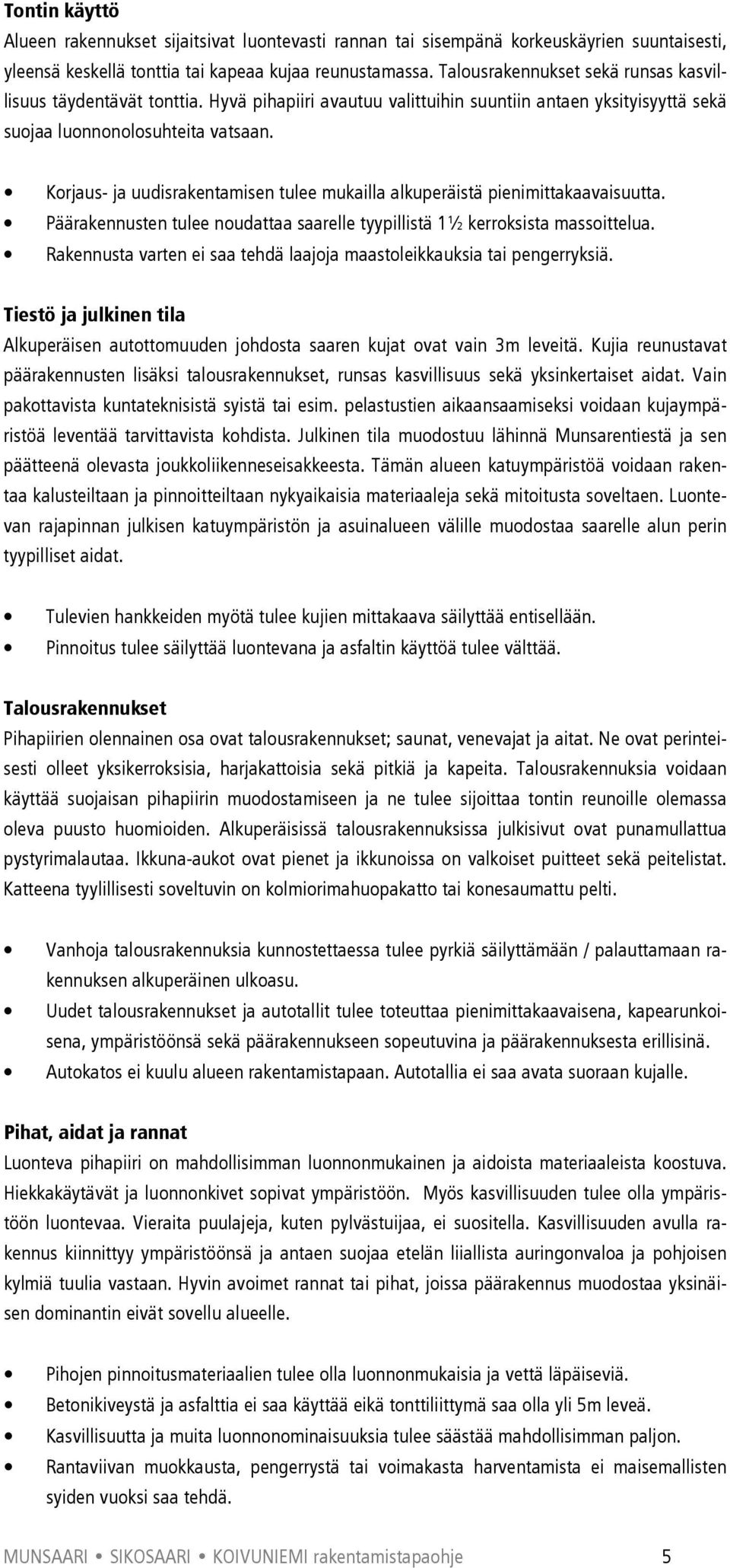 Korjaus- ja uudisrakentamisen tulee mukailla alkuperäistä pienimittakaavaisuutta. Päärakennusten tulee noudattaa saarelle tyypillistä 1½ kerroksista massoittelua.