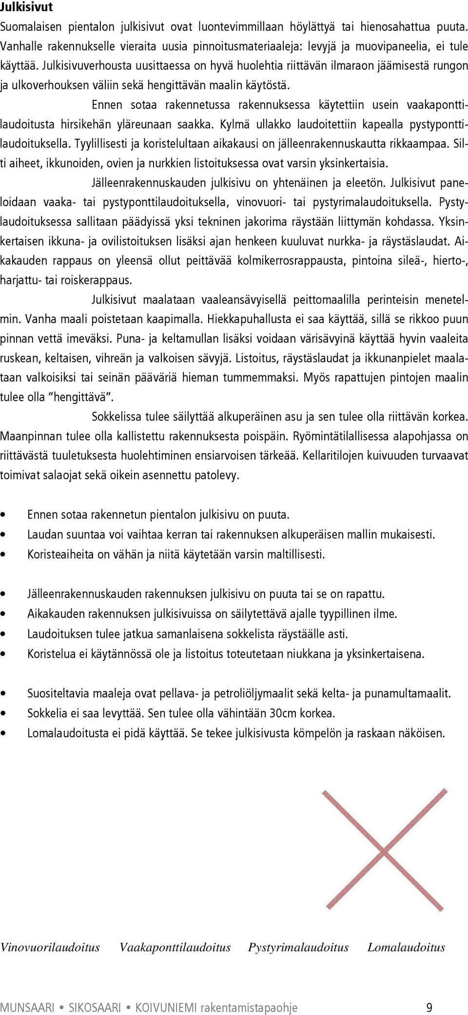 Julkisivuverhousta uusittaessa on hyvä huolehtia riittävän ilmaraon jäämisestä rungon ja ulkoverhouksen väliin sekä hengittävän maalin käytöstä.