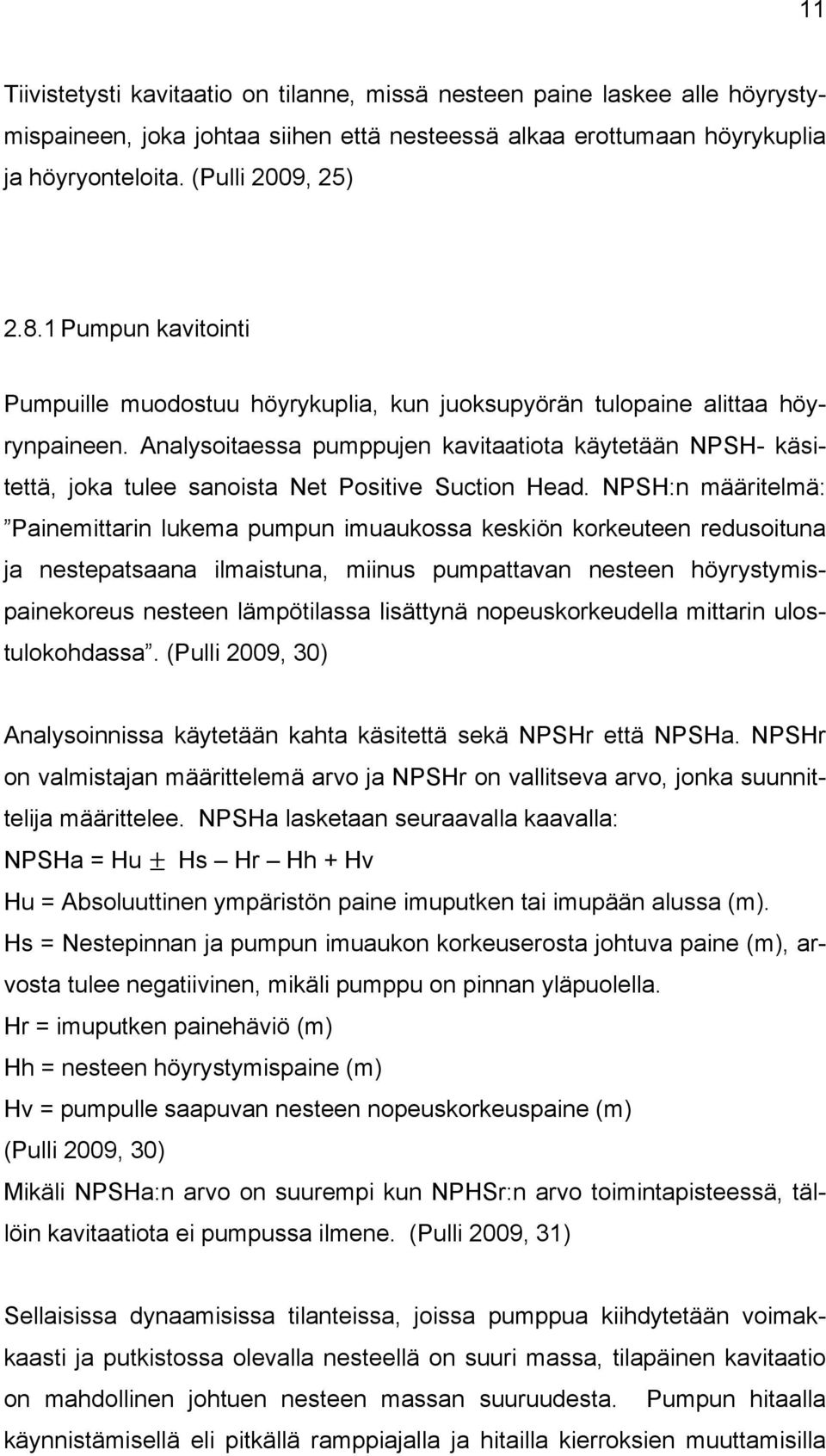 Analysoitaessa pumppujen kavitaatiota käytetään NPSH- käsitettä, joka tulee sanoista Net Positive Suction Head.