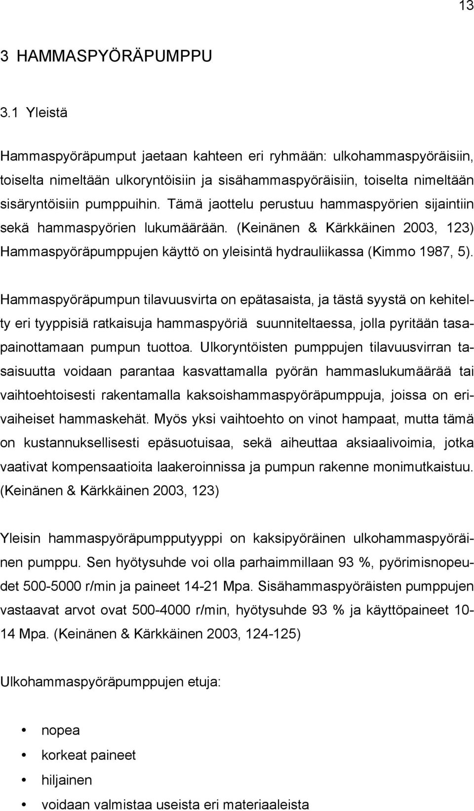 Tämä jaottelu perustuu hammaspyörien sijaintiin sekä hammaspyörien lukumäärään. (Keinänen & Kärkkäinen 2003, 123) Hammaspyöräpumppujen käyttö on yleisintä hydrauliikassa (Kimmo 1987, 5).