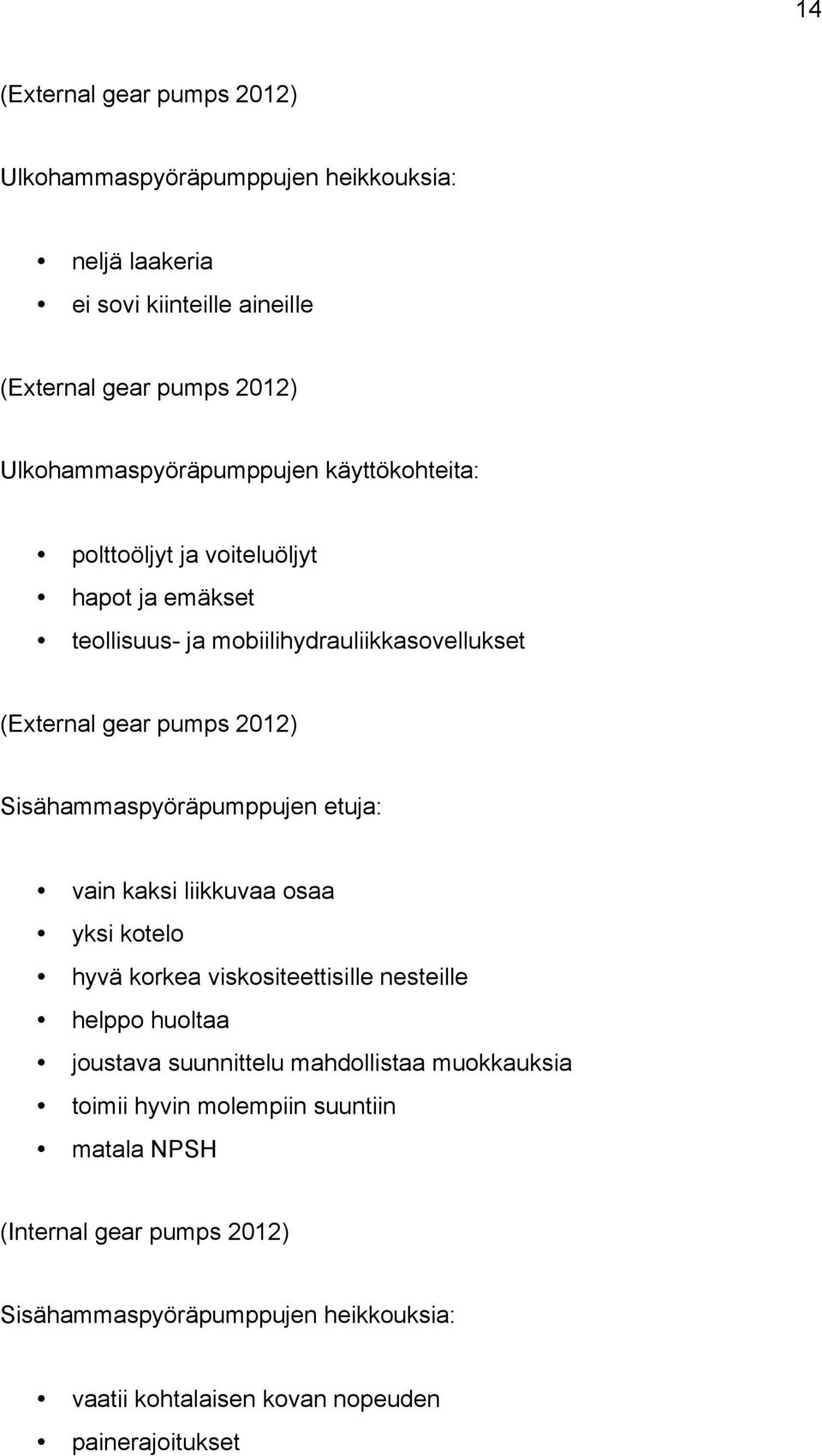 2012) Sisähammaspyöräpumppujen etuja: vain kaksi liikkuvaa osaa yksi kotelo hyvä korkea viskositeettisille nesteille helppo huoltaa joustava suunnittelu