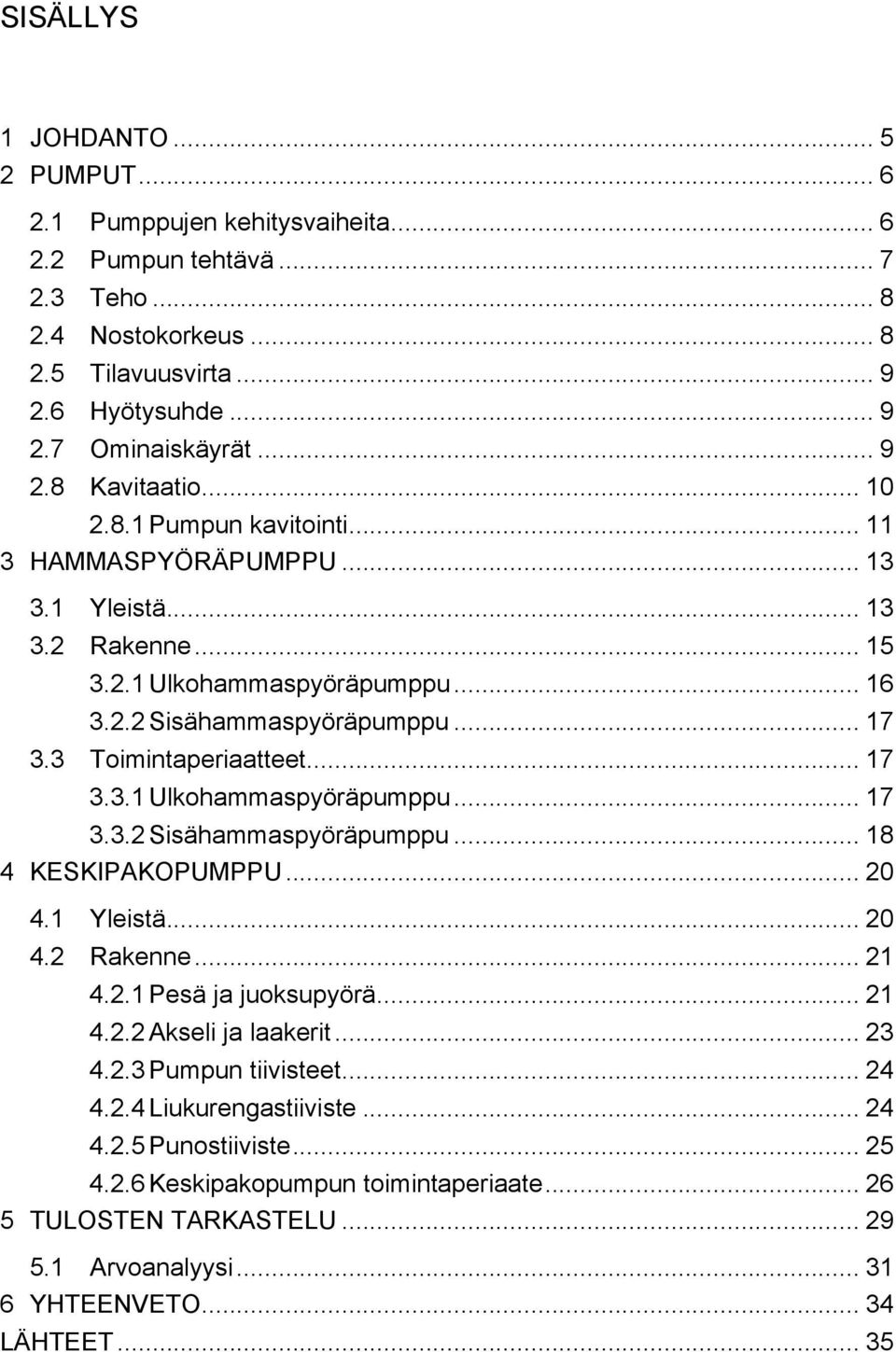 .. 20 4.1 Yleistä... 20 4.2 Rakenne... 21 4.2.1 Pesä ja juoksupyörä... 21 4.2.2 Akseli ja laakerit... 23 4.2.3 Pumpun tiivisteet... 24 4.2.4 Liukurengastiiviste... 24 4.2.5 Punostiiviste... 25 4.2.6 Keskipakopumpun toimintaperiaate.