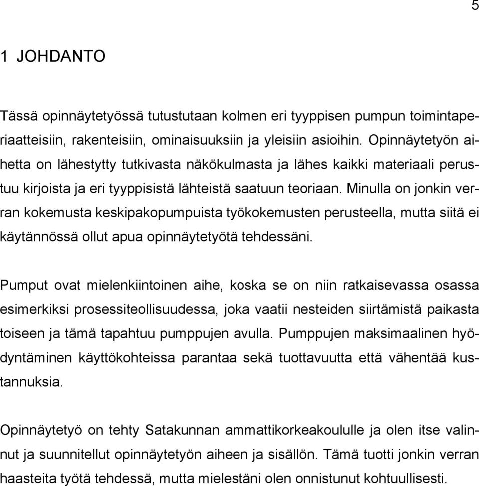 Minulla on jonkin verran kokemusta keskipakopumpuista työkokemusten perusteella, mutta siitä ei käytännössä ollut apua opinnäytetyötä tehdessäni.