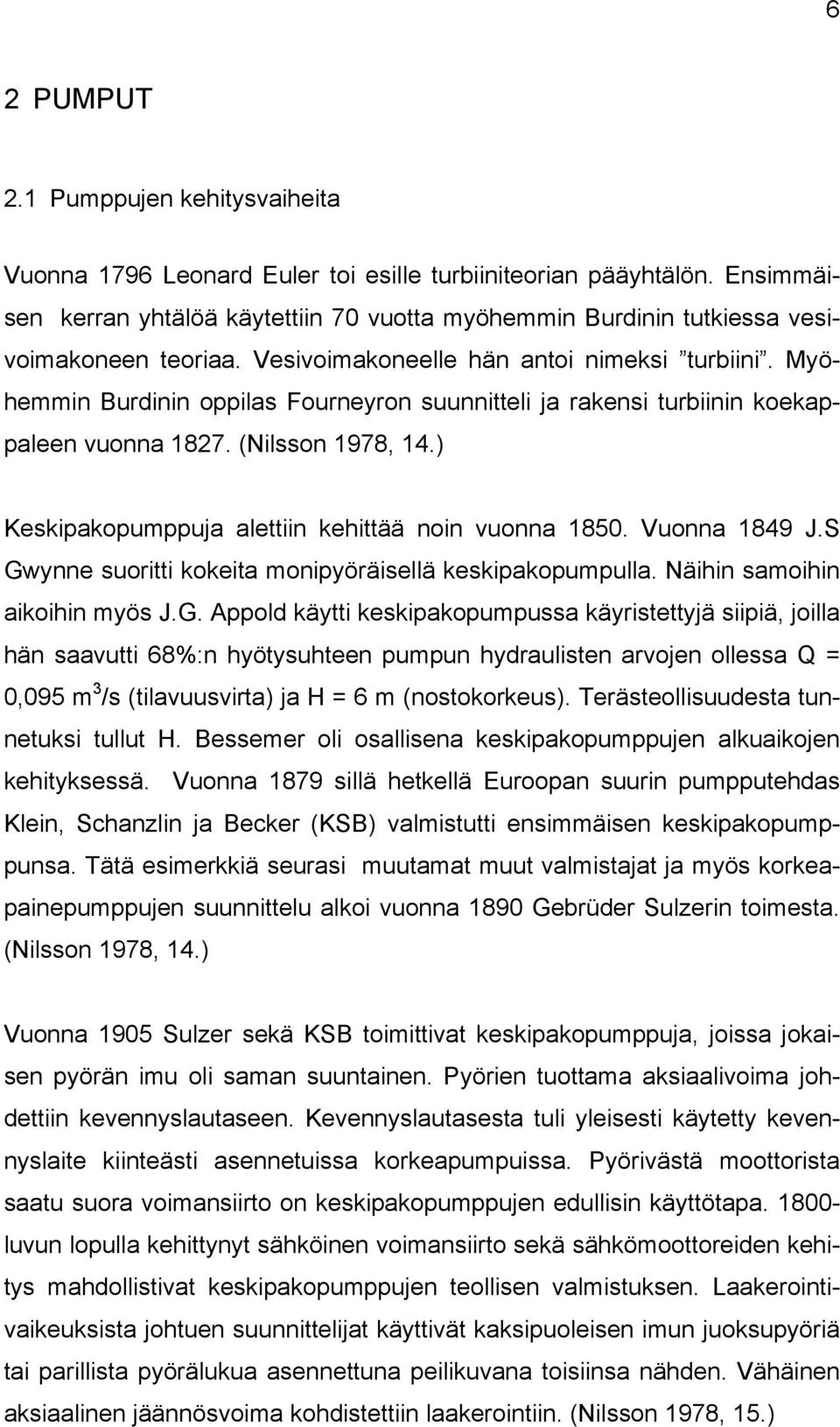 Myöhemmin Burdinin oppilas Fourneyron suunnitteli ja rakensi turbiinin koekappaleen vuonna 1827. (Nilsson 1978, 14.) Keskipakopumppuja alettiin kehittää noin vuonna 1850. Vuonna 1849 J.