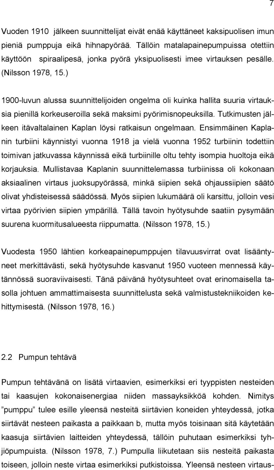 ) 1900-luvun alussa suunnittelijoiden ongelma oli kuinka hallita suuria virtauksia pienillä korkeuseroilla sekä maksimi pyörimisnopeuksilla.