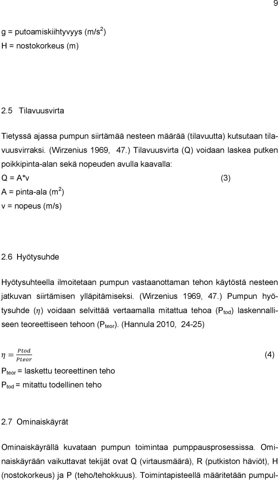 6 Hyötysuhde Hyötysuhteella ilmoitetaan pumpun vastaanottaman tehon käytöstä nesteen jatkuvan siirtämisen ylläpitämiseksi. (Wirzenius 1969, 47.