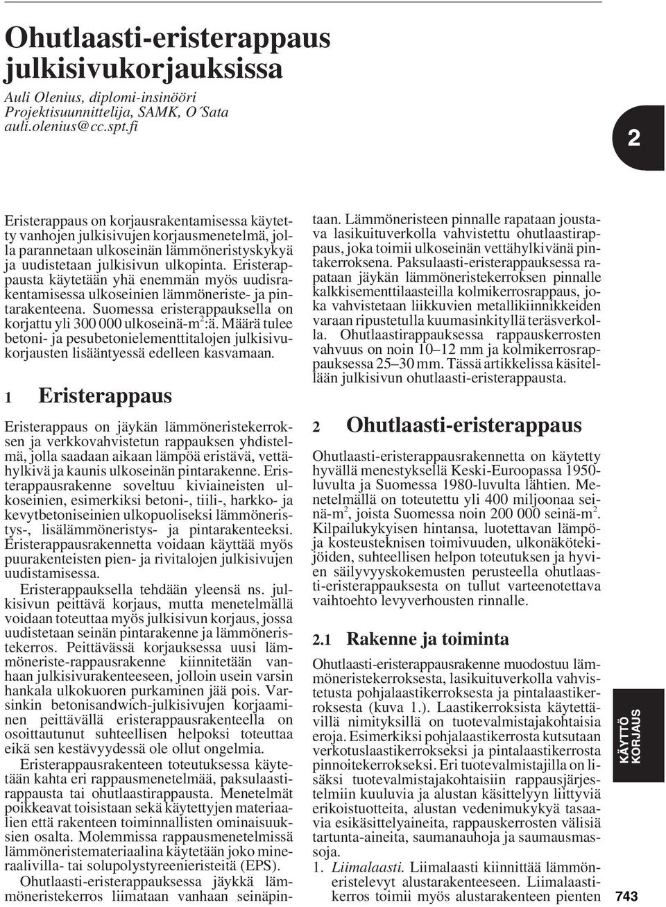 Eristerappausta käytetään yhä enemmän myös uudisrakentamisessa ulkoseinien lämmöneriste- ja pintarakenteena. Suomessa eristerappauksella on korjattu yli 300 000 ulkoseinä-m 2 :ä.