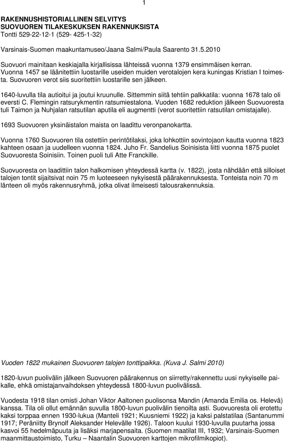 1640-luvulla tila autioitui ja joutui kruunulle. Sittemmin siitä tehtiin palkkatila: vuonna 1678 talo oli eversti C. Flemingin ratsurykmentin ratsumiestalona.