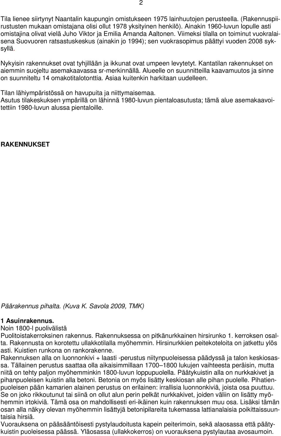 Viimeksi tilalla on toiminut vuokralaisena Suovuoren ratsastuskeskus (ainakin jo 1994); sen vuokrasopimus päättyi vuoden 2008 syksyllä.