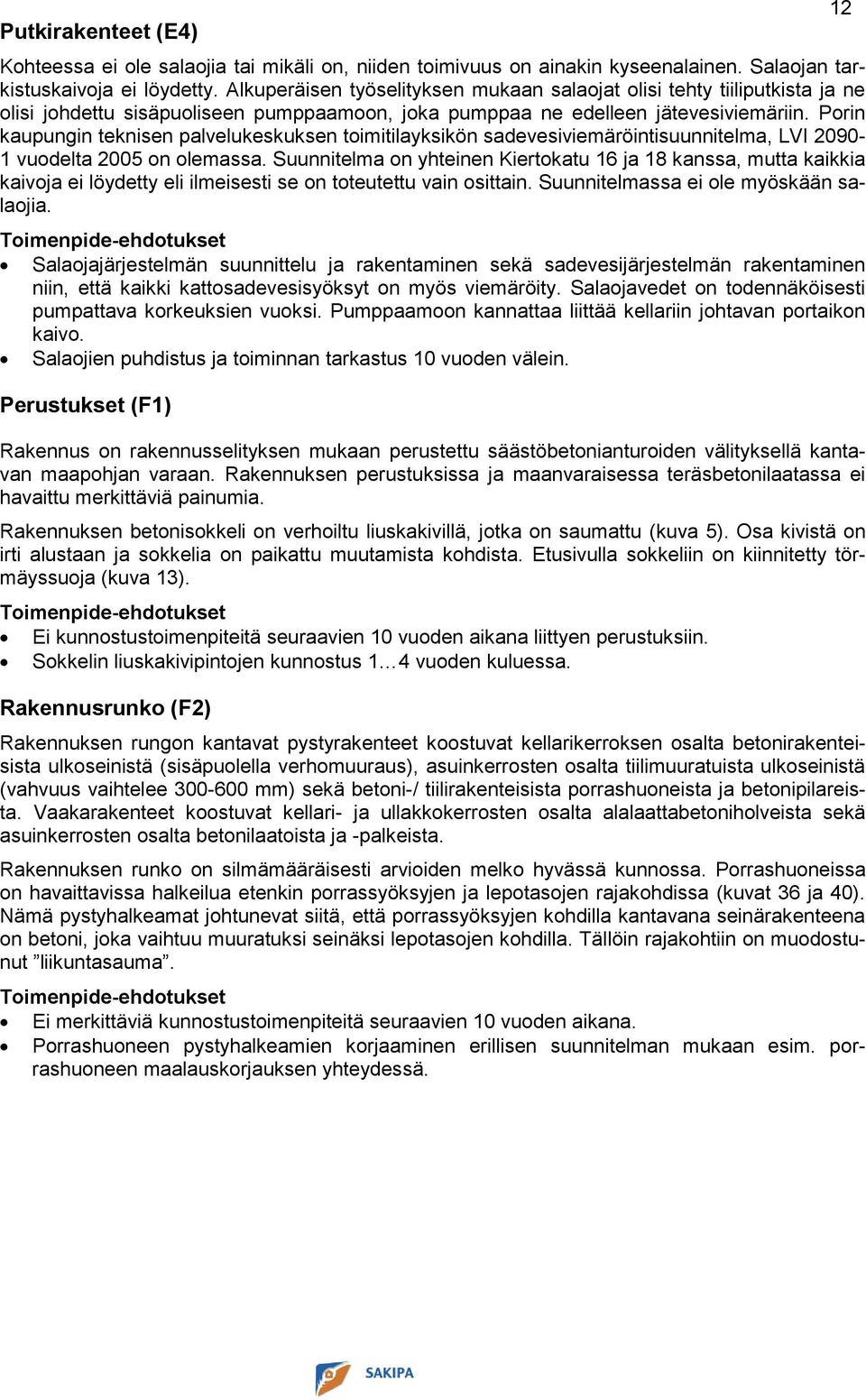 Porin kaupungin teknisen palvelukeskuksen toimitilayksikön sadevesiviemäröintisuunnitelma, LVI 2090-1 vuodelta 2005 on olemassa.