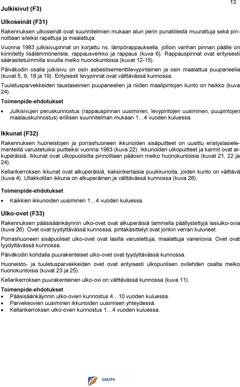 Rappauspinnat ovat erityisesti säärasitetuimmilla sivuilla melko huonokuntoisia (kuvat 12-15).