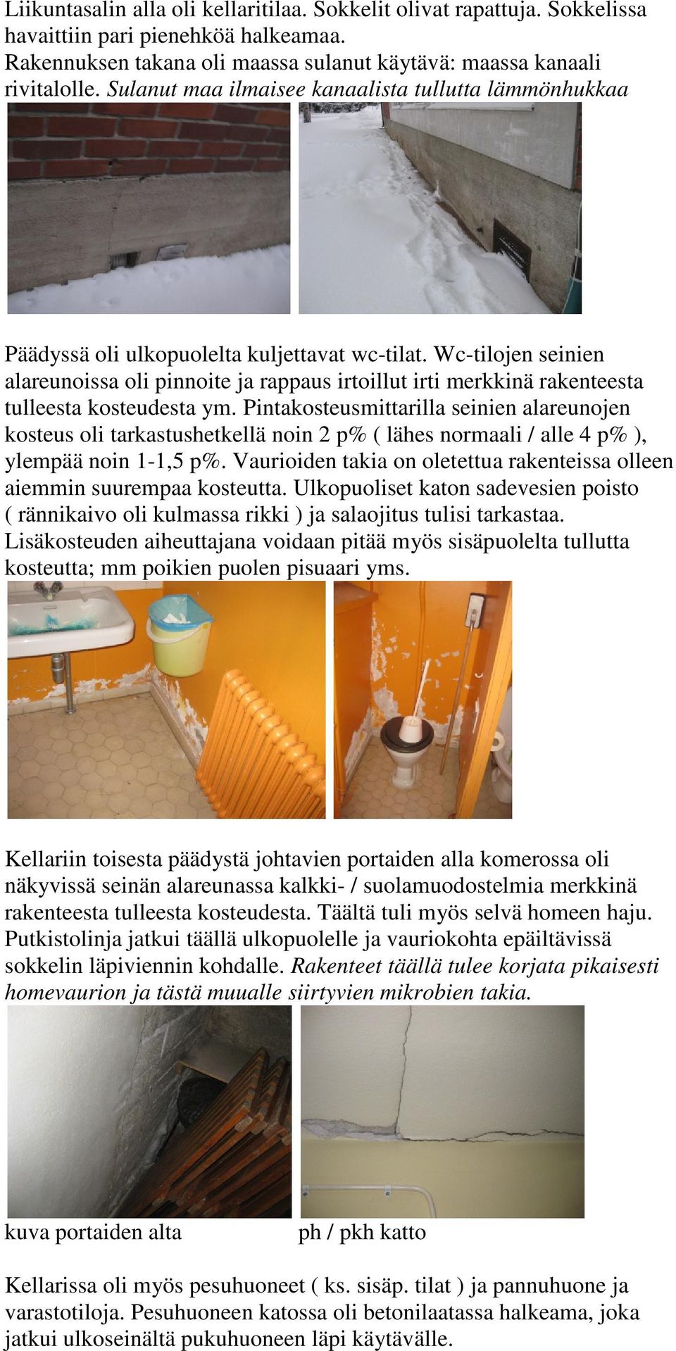 Wc-tilojen seinien alareunoissa oli pinnoite ja rappaus irtoillut irti merkkinä rakenteesta tulleesta kosteudesta ym.