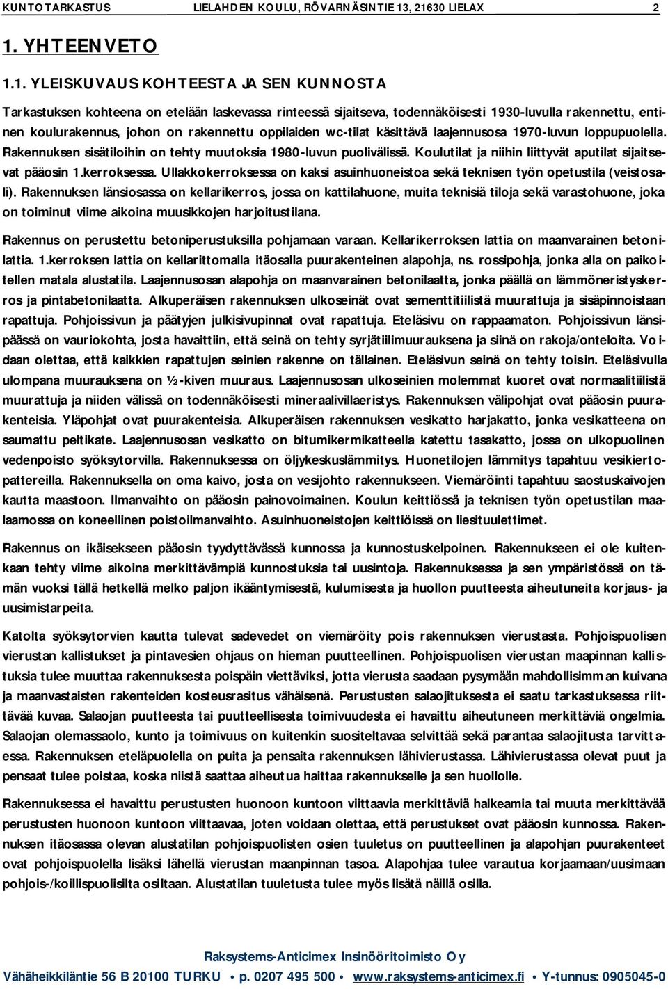 koulurakennus, johon on rakennettu oppilaiden wc-tilat käsittävä laajennusosa 1970-luvun loppupuolella. Rakennuksen sisätiloihin on tehty muutoksia 1980-luvun puolivälissä.