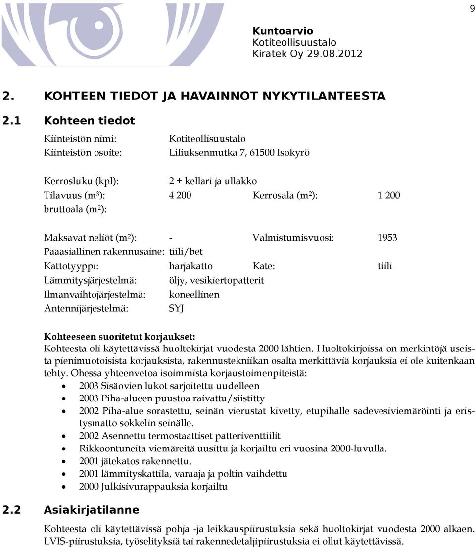 Maksavat neliöt (m 2 ): - Valmistumisvuosi: 1953 Pääasiallinen rakennusaine: tiili/bet Kattotyyppi: harjakatto Kate: tiili Lämmitysjärjestelmä: öljy, vesikiertopatterit Ilmanvaihtojärjestelmä: