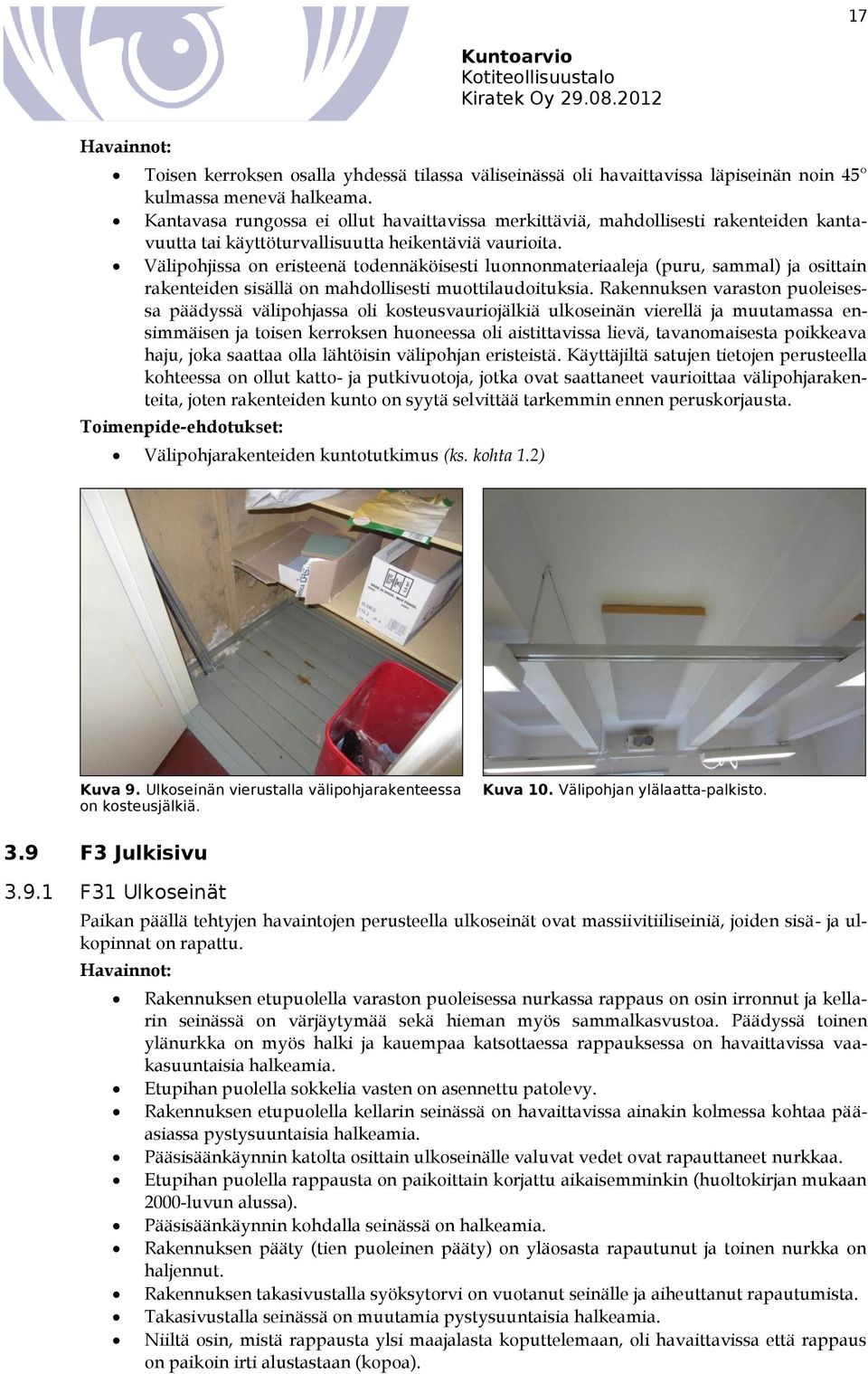 Välipohjissa on eristeenä todennäköisesti luonnonmateriaaleja (puru, sammal) ja osittain rakenteiden sisällä on mahdollisesti muottilaudoituksia.