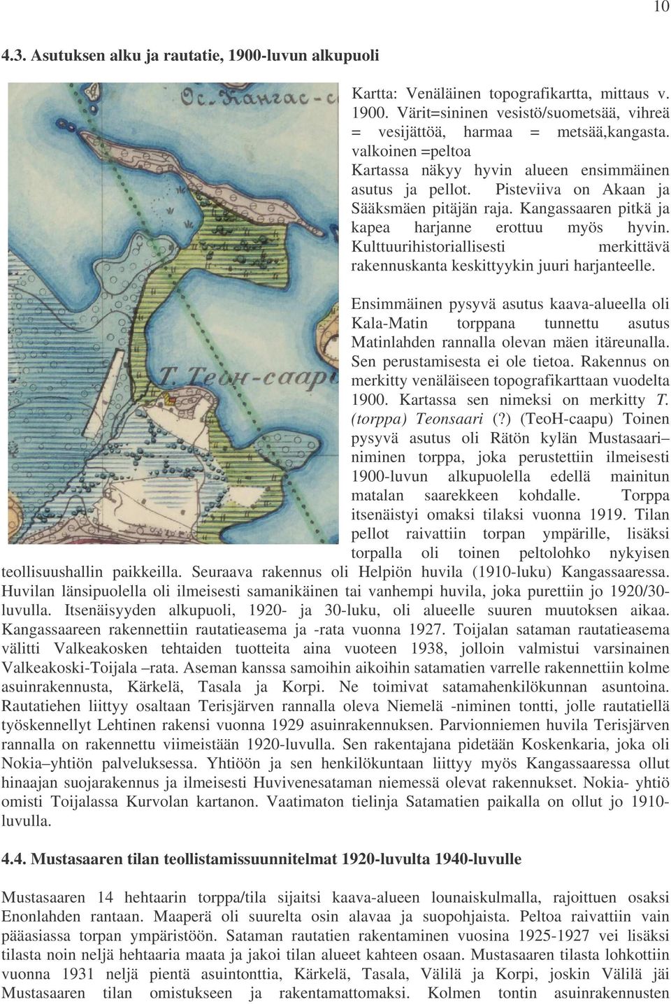 Kulttuurihistoriallisesti merkittävä rakennuskanta keskittyykin juuri harjanteelle.