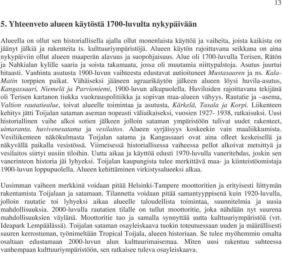 Alue oli 1700-luvulla Terisen, Rätön ja Nahkialan kylille saaria ja soista takamaata, jossa oli muutamia niittypalstoja. Asutus juurtui hitaasti.