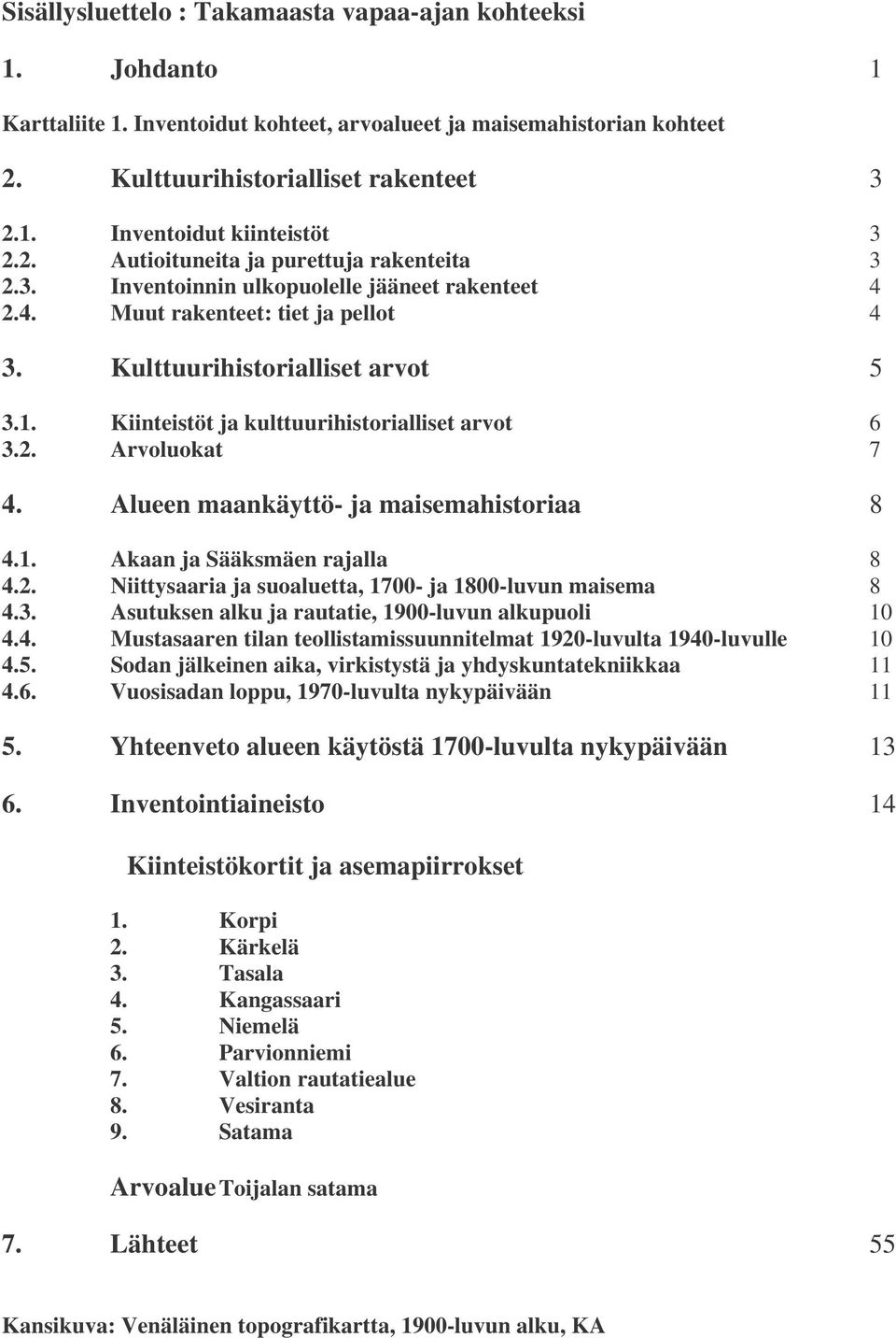 Kiinteistöt ja kulttuurihistorialliset arvot 6 3.2. Arvoluokat 7 4. Alueen maankäyttö- ja maisemahistoriaa 8 4.1. Akaan ja Sääksmäen rajalla 8 4.2. Niittysaaria ja suoaluetta, 1700- ja 1800-luvun maisema 8 4.