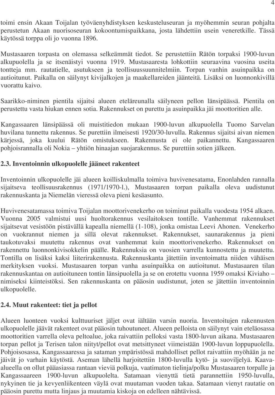 Mustasaaresta lohkottiin seuraavina vuosina useita tontteja mm. rautatielle, asutukseen ja teollisuussuunnitelmiin. Torpan vanhin asuinpaikka on autioitunut.