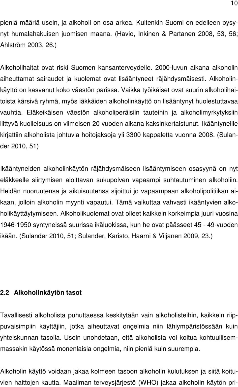 Alkoholinkäyttö on kasvanut koko väestön parissa. Vaikka työikäiset ovat suurin alkoholihaitoista kärsivä ryhmä, myös iäkkäiden alkoholinkäyttö on lisääntynyt huolestuttavaa vauhtia.