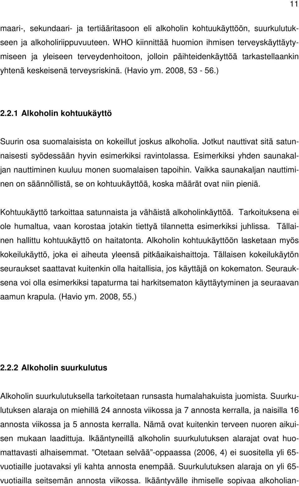 08, 53-56.) 2.2.1 Alkoholin kohtuukäyttö Suurin osa suomalaisista on kokeillut joskus alkoholia. Jotkut nauttivat sitä satunnaisesti syödessään hyvin esimerkiksi ravintolassa.