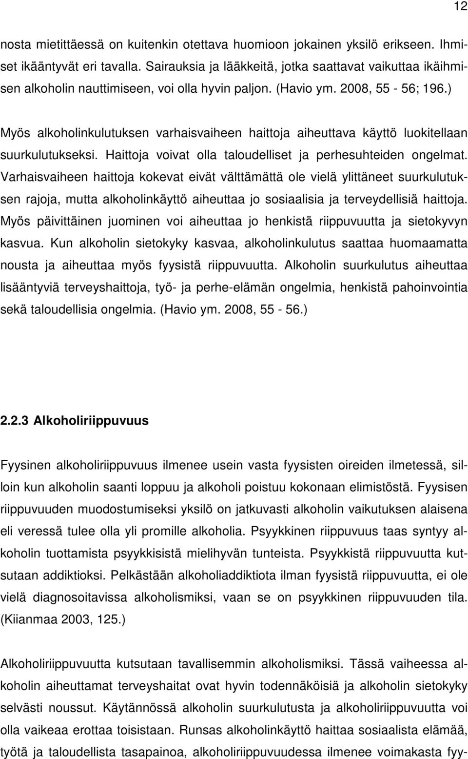 ) Myös alkoholinkulutuksen varhaisvaiheen haittoja aiheuttava käyttö luokitellaan suurkulutukseksi. Haittoja voivat olla taloudelliset ja perhesuhteiden ongelmat.