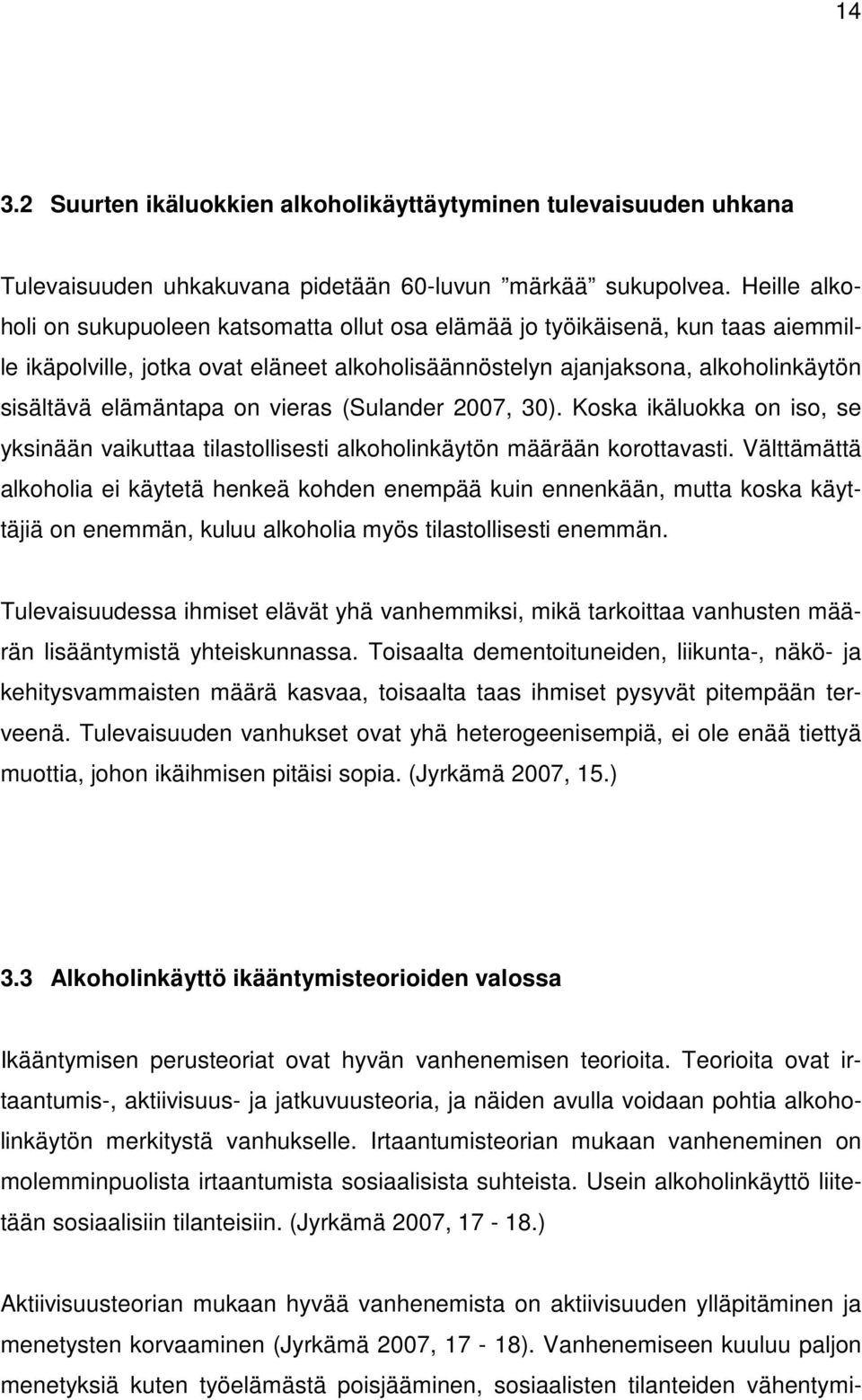 vieras (Sulander 2007, 30). Koska ikäluokka on iso, se yksinään vaikuttaa tilastollisesti alkoholinkäytön määrään korottavasti.