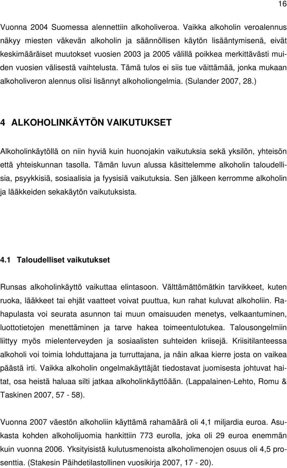 välisestä vaihtelusta. Tämä tulos ei siis tue väittämää, jonka mukaan alkoholiveron alennus olisi lisännyt alkoholiongelmia. (Sulander 2007, 28.